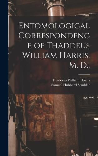 Entomological Correspondence of Thaddeus William Harris, M. D.;