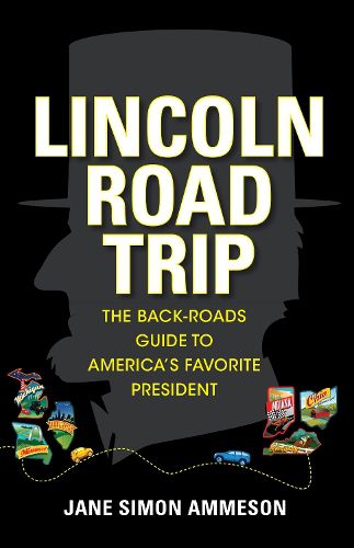 Lincoln Road Trip: The Back-Roads Guide to America's Favorite President