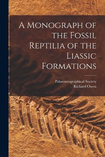 Cover image for A Monograph of the Fossil Reptilia of the Liassic Formations