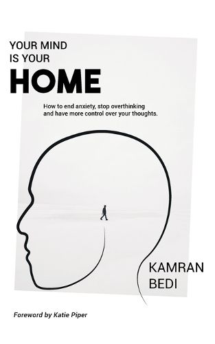 Cover image for Your Mind Is Your Home: How to end anxiety, stop overthinking and have more control over your thoughts.