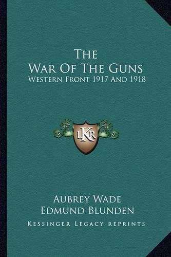 The War of the Guns: Western Front 1917 and 1918