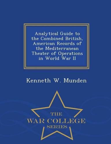 Cover image for Analytical Guide to the Combined British, American Records of the Mediterranean Theater of Operations in World War II - War College Series