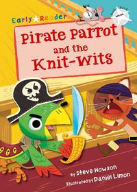 Cover image for Pirate Parrot and the Knit-wits: (White Early Reader)