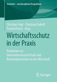 Cover image for Wirtschaftsschutz in der Praxis: Positionen zur Unternehmenssicherheit und Kriminalpravention in der Wirtschaft