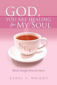 Cover image for God, You Are Healing for My Soul (Words Straight from the Heart)