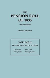 Cover image for The Pension Roll of 1835. in Four Volumes. Volume II: The Mid-Atlantic States: Delaware, New Jersey, New York, Pennsylvania