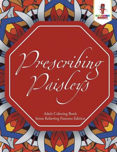 Prescribing Paisleys: Adult Coloring Book Stress Relieving Patterns Edition