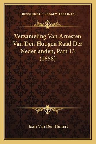 Cover image for Verzameling Van Arresten Van Den Hoogen Raad Der Nederlanden, Part 13 (1858)