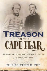 Cover image for Treason on the Cape Fear: Roots of the Civil War in North Carolina, January-April 1861