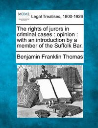 Cover image for The Rights of Jurors in Criminal Cases: Opinion: With an Introduction by a Member of the Suffolk Bar.