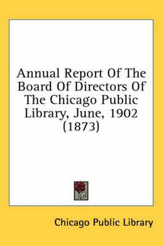 Cover image for Annual Report of the Board of Directors of the Chicago Public Library, June, 1902 (1873)
