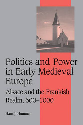 Cover image for Politics and Power in Early Medieval Europe: Alsace and the Frankish Realm, 600-1000