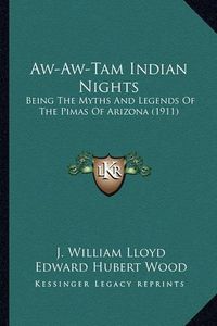 Cover image for Aw-Aw-Tam Indian Nights Aw-Aw-Tam Indian Nights: Being the Myths and Legends of the Pimas of Arizona (1911) Being the Myths and Legends of the Pimas of Arizona (1911)