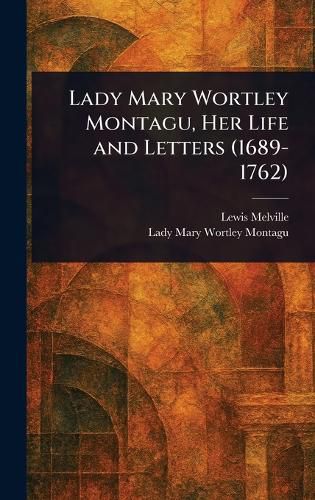 Cover image for Lady Mary Wortley Montagu, Her Life and Letters (1689-1762)