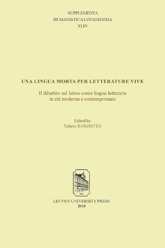 Cover image for Una lingua morta per letterature vive: il dibattito sul latino come lingua letteraria in eta moderna e contemporanea. Atti del convegno internazionale, Roma, 10-12 dicembre 2015