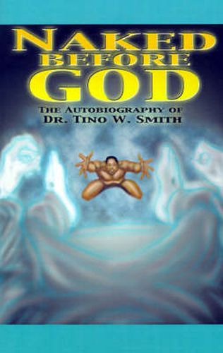 Cover image for Naked Before God: The Autobiography of Dr. Tino W. Smith Sr.