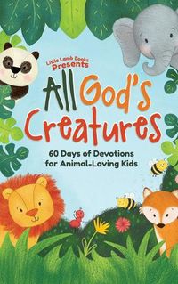 Cover image for All God's Creatures: 60 Days of Devotions for Animal-Loving Kids