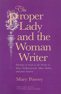 Cover image for The Proper Lady and the Woman Writer: Ideology as Style in the Works of Mary Wollstonecraft, Mary Shelley and Jane Austen