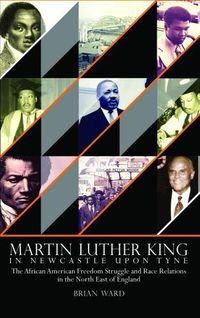 Cover image for Martin Luther King: In Newcastle Upon Tyne: The African American Freedom Struggle and Race Relations in the North East of England