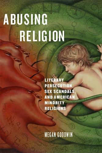 Cover image for Abusing Religion: Literary Persecution, Sex Scandals, and American Minority Religions