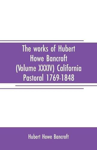 Cover image for The works of Hubert Howe Bancroft (Volume XXXIV) California Pastoral 1769-1848