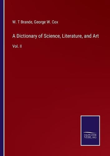Cover image for A Dictionary of Science, Literature, and Art: Vol. II