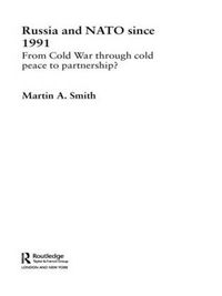 Cover image for Russia and NATO since 1991: From Cold War Through Cold Peace to Partnership?