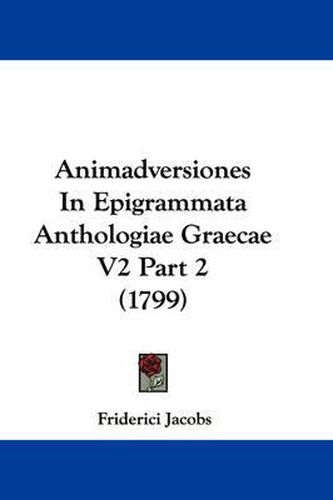 Cover image for Animadversiones In Epigrammata Anthologiae Graecae V2 Part 2 (1799)