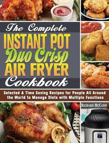 Cover image for The Complete Instant Pot Duo Crisp Air Fryer Cookbook: Selected & Time Saving Recipes for People All Around the World to Manage Diets with Multiple Functions