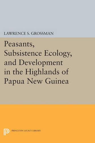 Cover image for Peasants, Subsistence Ecology, and Development in the Highlands of Papua New Guinea