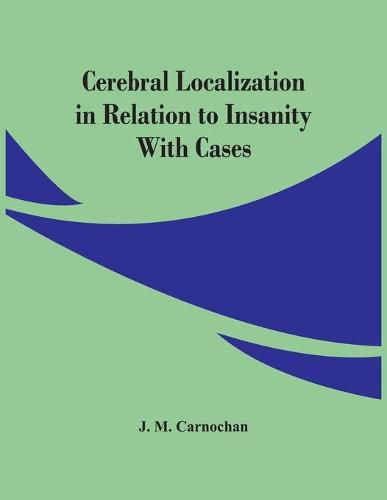 Cover image for Cerebral Localization In Relation To Insanity: With Cases