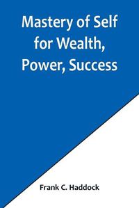 Cover image for Mastery of Self for Wealth, Power, Success