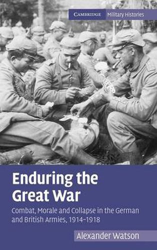 Enduring the Great War: Combat, Morale and Collapse in the German and British Armies, 1914-1918