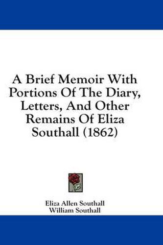 Cover image for A Brief Memoir with Portions of the Diary, Letters, and Other Remains of Eliza Southall (1862)