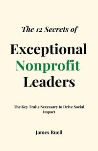 Cover image for The 12 Secrets of Exceptional Nonprofit Leaders