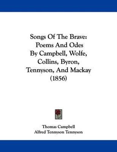 Songs of the Brave: Poems and Odes by Campbell, Wolfe, Collins, Byron, Tennyson, and MacKay (1856)