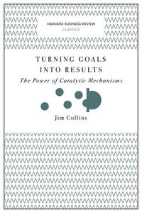 Cover image for Turning Goals into Results (Harvard Business Review Classics): The Power of Catalytic Mechanisms