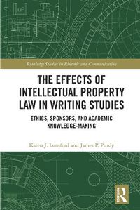 Cover image for The Effects of Intellectual Property Law in Writing Studies: Ethics, Sponsors, and Academic Knowledge-Making