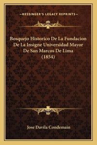 Cover image for Bosquejo Historico de La Fundacion de La Insigne Universidad Mayor de San Marcos de Lima (1854)