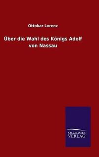 Cover image for UEber die Wahl des Koenigs Adolf von Nassau