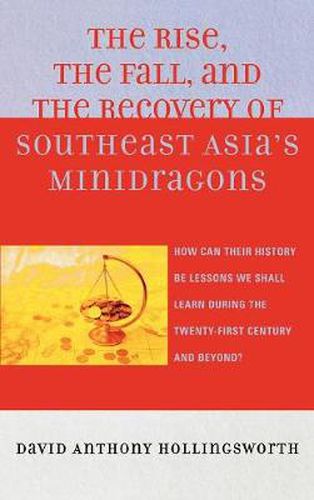 Cover image for The Rise, the Fall, and the Recovery of Southeast Asia's Minidragons: How Can Their History Be Lessons We Shall Learn during the Twenty-first Century and Beyond?