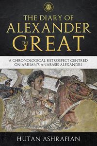 Cover image for The Diary of Alexander the Great: A Chronological Retrospect Centred on Arrian's Anabasis Alexandri