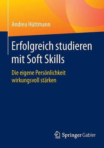 Cover image for Erfolgreich studieren mit Soft Skills: Die eigene Persoenlichkeit wirkungsvoll starken