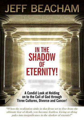 Cover image for In the Shadow of Eternity!: A Candid Look at Holding on to the Call of God Through Three Cultures, Divorce and Cancer!