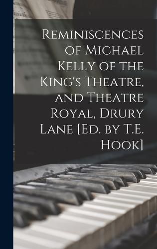 Reminiscences of Michael Kelly of the King's Theatre, and Theatre Royal, Drury Lane [Ed. by T.E. Hook]