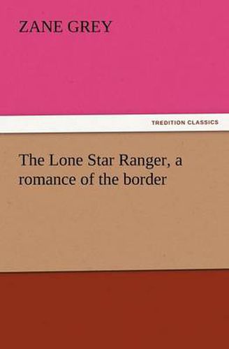 Cover image for The Lone Star Ranger, a romance of the border