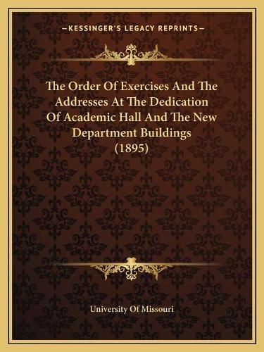 The Order of Exercises and the Addresses at the Dedication of Academic Hall and the New Department Buildings (1895)