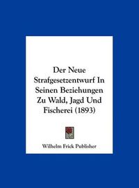 Cover image for Der Neue Strafgesetzentwurf in Seinen Beziehungen Zu Wald, Jagd Und Fischerei (1893)