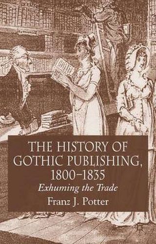 Cover image for The History of Gothic Publishing, 1800-1835: Exhuming the Trade