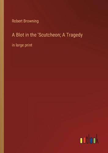 Cover image for A Blot in the 'Scutcheon; A Tragedy